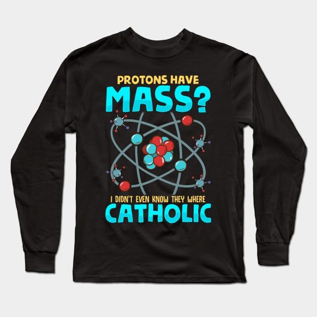 Protons Have Mass I Didn't Know They Were Catholic Long Sleeve T-Shirt by theperfectpresents